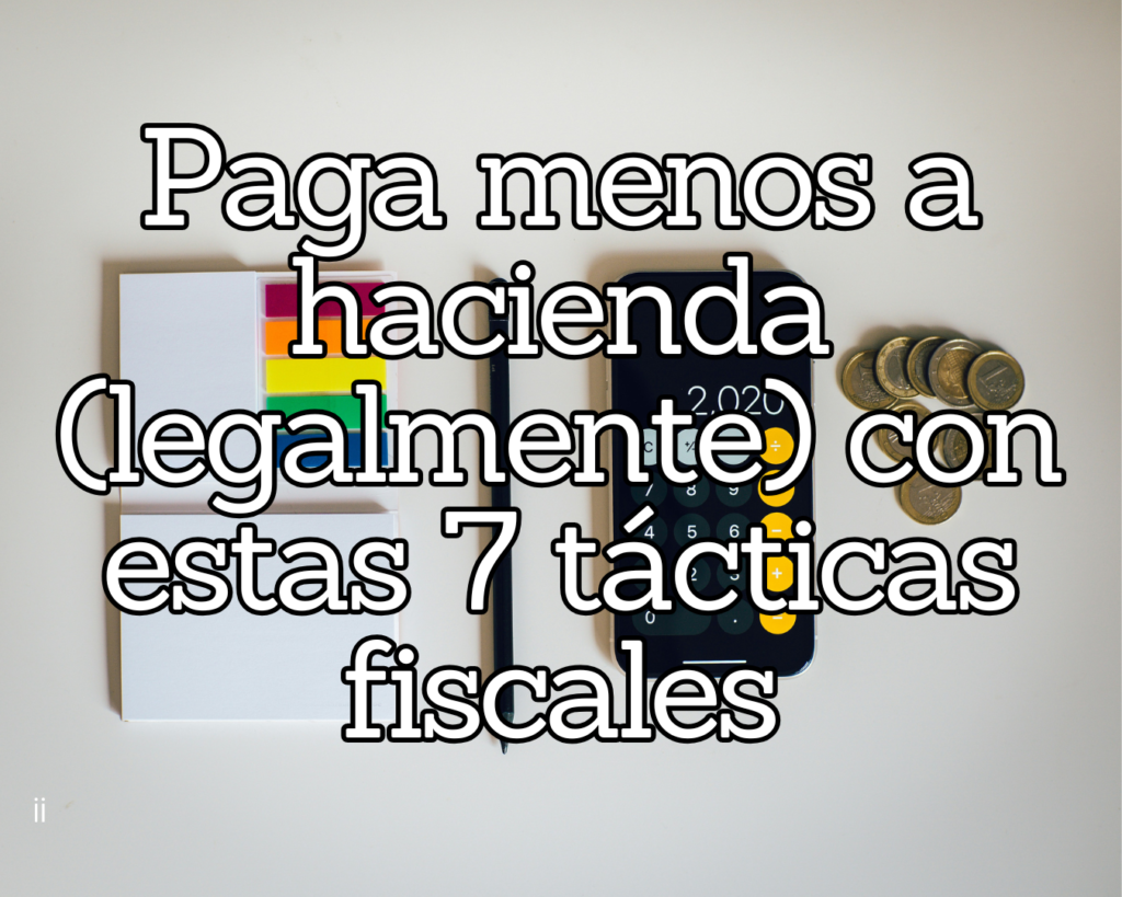 Paga menos a hacienda legalmente con estas 7 tácticas fiscales